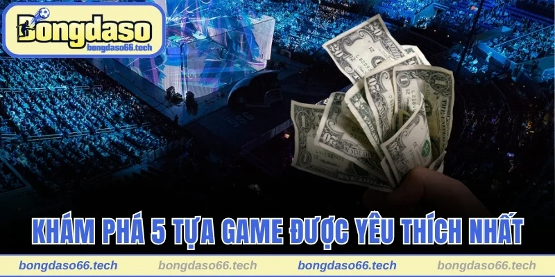 Cá Cược Esport - Trải Nghiệm Đỉnh Cao, Kiếm Lời Cực Khủng 2 Khám phá 5 tựa game được yêu thích nhất