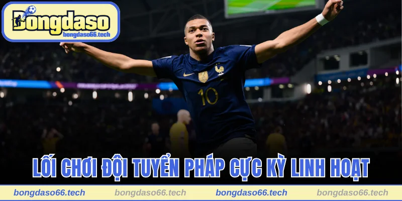 Pháp Vô Địch World Cup Bao Nhiêu Lần Từ Trước Đến Nay? 3 Lối chơi đội tuyển cực kỳ linh hoạt
