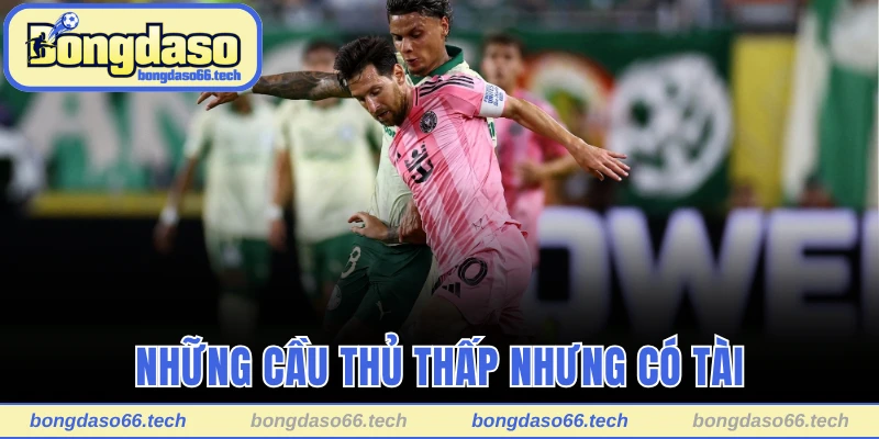 BXH Các Cầu Thủ Bóng Đá Cao Nhất Thế Giới Mới Nhất 2025 3 Những cầu thủ thấp nhưng có tài
