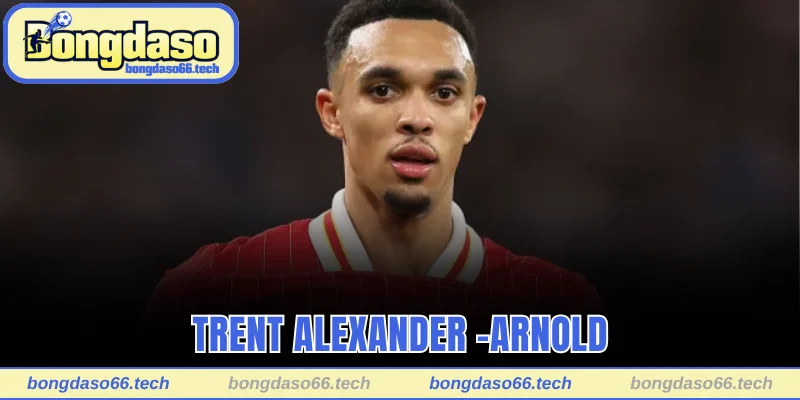 Top 7+ Hậu Vệ Cánh Phải Hay Nhất Thế Giới Hiện Nay 2 Trent Alexander -Arnold là một trong những hậu vệ cánh phải hay nhất thế giới hiện nay