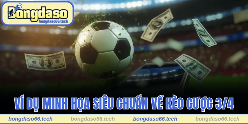 Kèo 3/4 Là Gì? Quy Luật Nhận Định Và Mẹo Cá Độ Chắc Thắng 3 Ví dụ minh họa siêu chuẩn về kèo cược 3/4